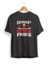 Execise? I thought you said extra fries T Shirt