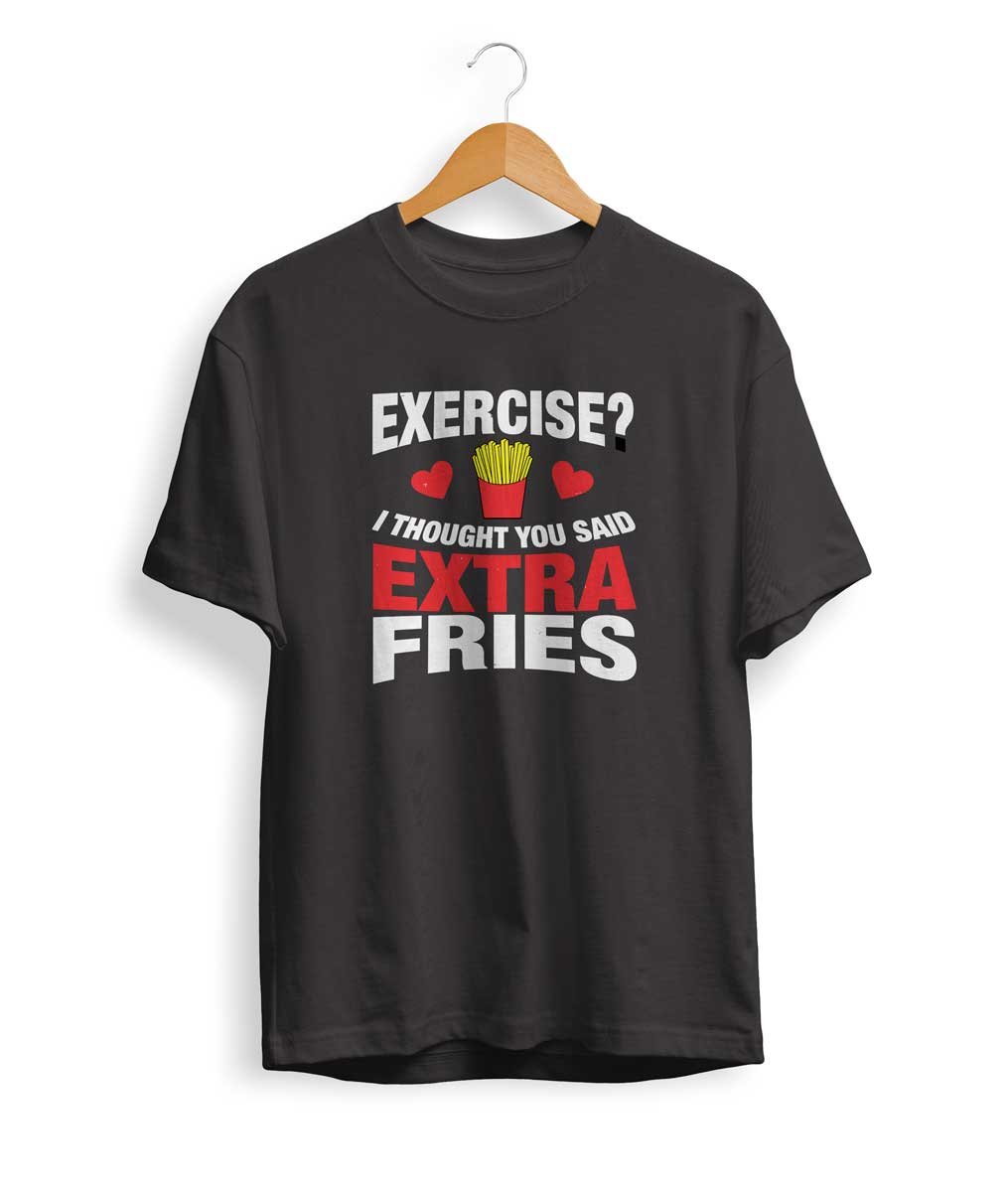 Execise? I thought you said extra fries T Shirt