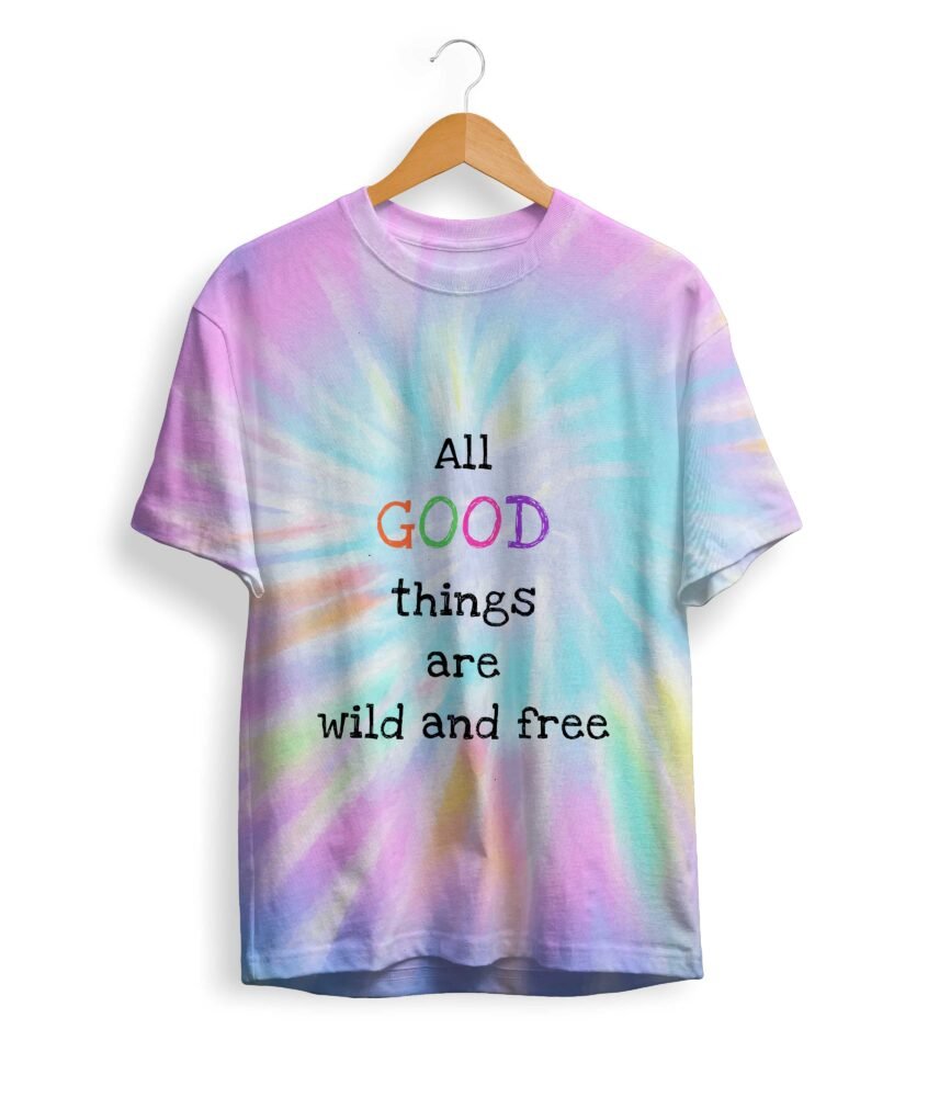 All good things are wild and free tie dye t shirt